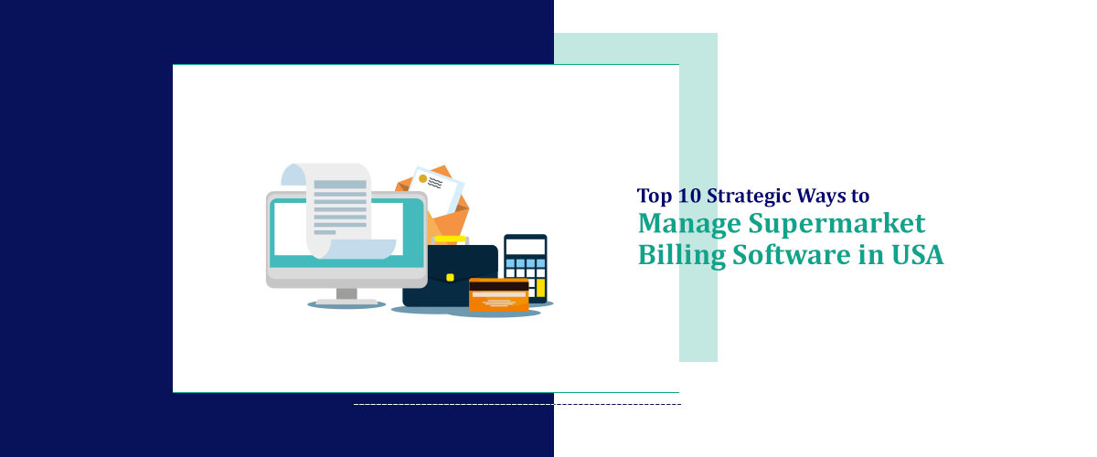 Top 10 Strategic Ways to Manage Supermarket Billing Software in USA